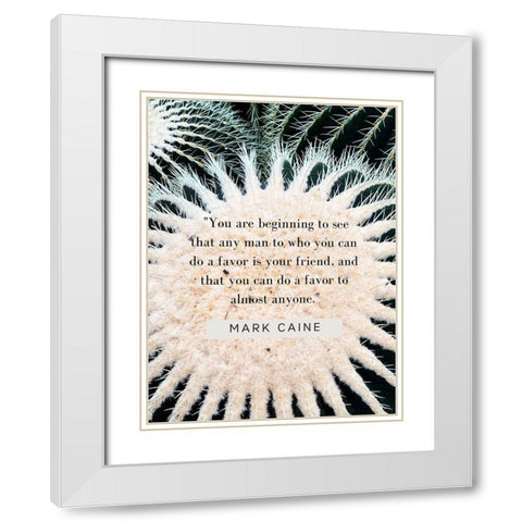 Mark Caine Quote: Favor is Your Friend White Modern Wood Framed Art Print with Double Matting by ArtsyQuotes