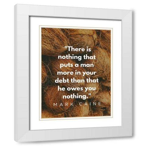 Mark Caine Quote: Owes You Nothing White Modern Wood Framed Art Print with Double Matting by ArtsyQuotes