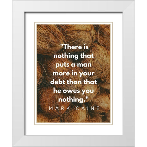 Mark Caine Quote: Owes You Nothing White Modern Wood Framed Art Print with Double Matting by ArtsyQuotes