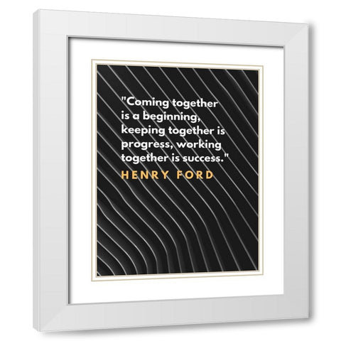 Henry Ford Quote: Coming Together White Modern Wood Framed Art Print with Double Matting by ArtsyQuotes