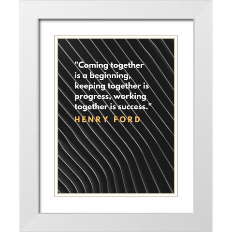 Henry Ford Quote: Coming Together White Modern Wood Framed Art Print with Double Matting by ArtsyQuotes