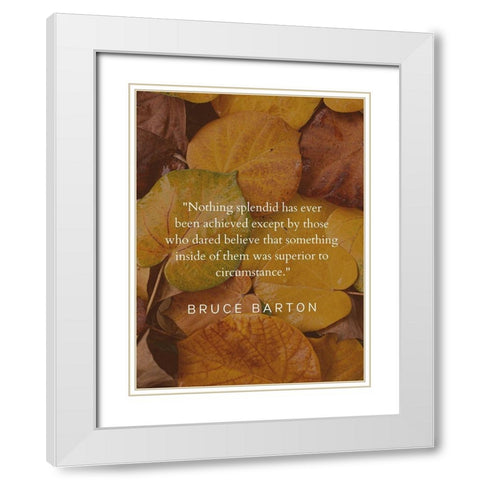 Bruce Barton Quote: Nothing Splendid White Modern Wood Framed Art Print with Double Matting by ArtsyQuotes