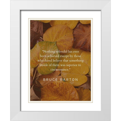 Bruce Barton Quote: Nothing Splendid White Modern Wood Framed Art Print with Double Matting by ArtsyQuotes