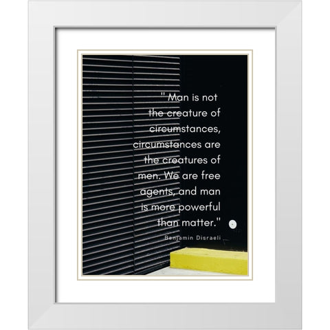 Benjamin Disraeli Quote: Creature of Circumstances White Modern Wood Framed Art Print with Double Matting by ArtsyQuotes