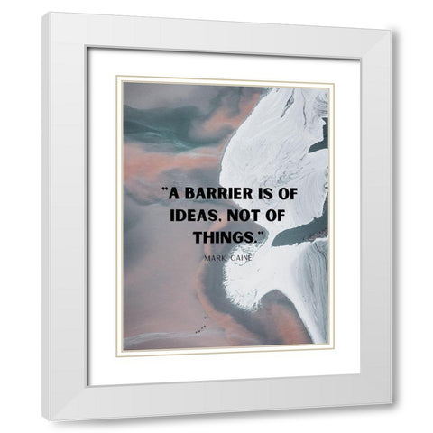 Mark Caine Quote: Barrier is of Ideas White Modern Wood Framed Art Print with Double Matting by ArtsyQuotes