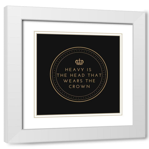 Artsy Quotes Quote: Heavy is the Head that Wears the Crown White Modern Wood Framed Art Print with Double Matting by ArtsyQuotes