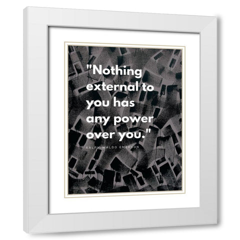 Ralph Waldo Emerson Quote: Power Over You White Modern Wood Framed Art Print with Double Matting by ArtsyQuotes