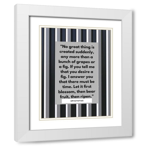 Epictetus Quote: No Great Thing White Modern Wood Framed Art Print with Double Matting by ArtsyQuotes