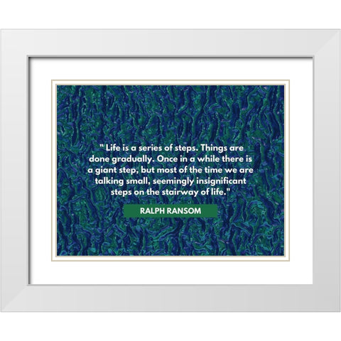 Ralph Ransom Quote: Life White Modern Wood Framed Art Print with Double Matting by ArtsyQuotes