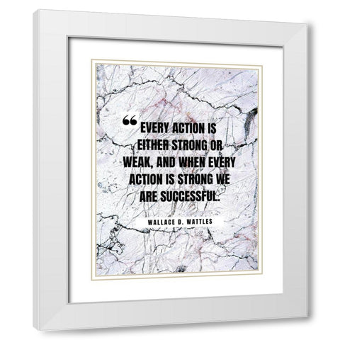 Wallace D. Wattles Quote: Every Action White Modern Wood Framed Art Print with Double Matting by ArtsyQuotes