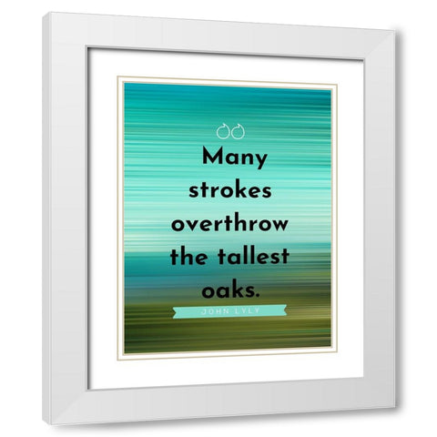 John Lyly Quote: Many Strokes White Modern Wood Framed Art Print with Double Matting by ArtsyQuotes