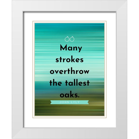 John Lyly Quote: Many Strokes White Modern Wood Framed Art Print with Double Matting by ArtsyQuotes