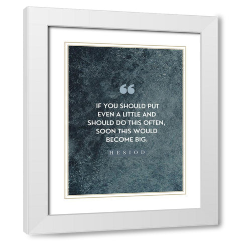 Hesiod Quote: Little on a Little White Modern Wood Framed Art Print with Double Matting by ArtsyQuotes