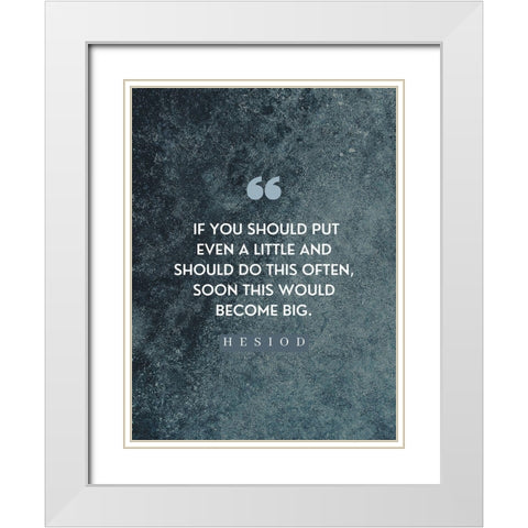 Hesiod Quote: Little on a Little White Modern Wood Framed Art Print with Double Matting by ArtsyQuotes