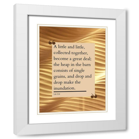 Sadi Quote: Little and Little White Modern Wood Framed Art Print with Double Matting by ArtsyQuotes