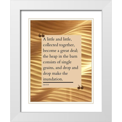 Sadi Quote: Little and Little White Modern Wood Framed Art Print with Double Matting by ArtsyQuotes