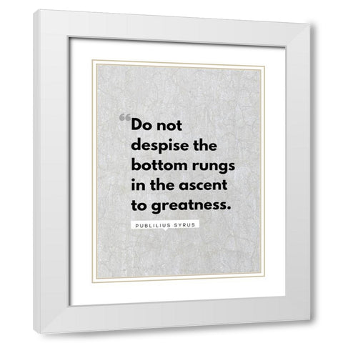 Publilius Syrus Quote: The Bottom Rungs White Modern Wood Framed Art Print with Double Matting by ArtsyQuotes