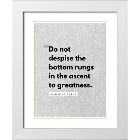 Publilius Syrus Quote: The Bottom Rungs White Modern Wood Framed Art Print with Double Matting by ArtsyQuotes