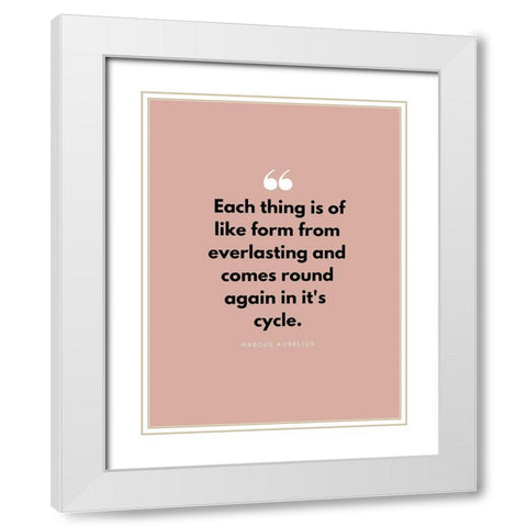 Marcus Aurelius Quote: Each Thing White Modern Wood Framed Art Print with Double Matting by ArtsyQuotes