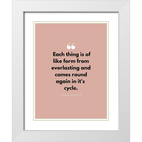 Marcus Aurelius Quote: Each Thing White Modern Wood Framed Art Print with Double Matting by ArtsyQuotes