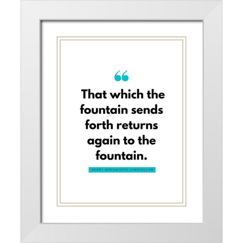 Henry Wadsworth Longfellow Quote: Fountain White Modern Wood Framed Art Print with Double Matting by ArtsyQuotes