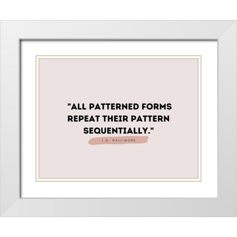 J.G. Gallimore Quote: Patterned Forms White Modern Wood Framed Art Print with Double Matting by ArtsyQuotes