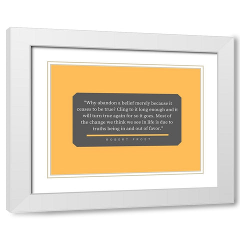 Robert Frost Quote: Abandon a Belief White Modern Wood Framed Art Print with Double Matting by ArtsyQuotes