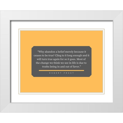 Robert Frost Quote: Abandon a Belief White Modern Wood Framed Art Print with Double Matting by ArtsyQuotes