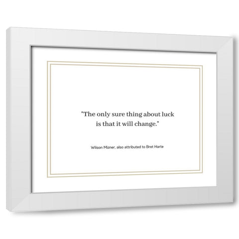 Wilson Mizner Quote: Luck Will Change White Modern Wood Framed Art Print with Double Matting by ArtsyQuotes