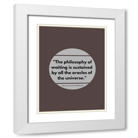 Ralph Waldo Emerson Quote: Philosophy of Waiting White Modern Wood Framed Art Print with Double Matting by ArtsyQuotes