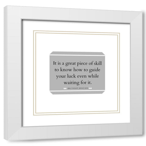 Baltasar Gracian Quote: Great Piece of Skill White Modern Wood Framed Art Print with Double Matting by ArtsyQuotes