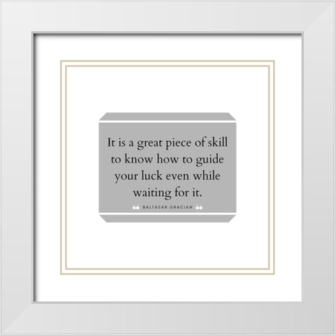 Baltasar Gracian Quote: Great Piece of Skill White Modern Wood Framed Art Print with Double Matting by ArtsyQuotes