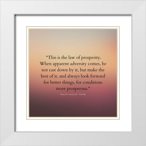 Ralph Waldo Trine Quote: Law of Prosperity White Modern Wood Framed Art Print with Double Matting by ArtsyQuotes