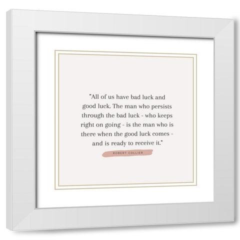 Robert Collier Quote: Bad Luck White Modern Wood Framed Art Print with Double Matting by ArtsyQuotes