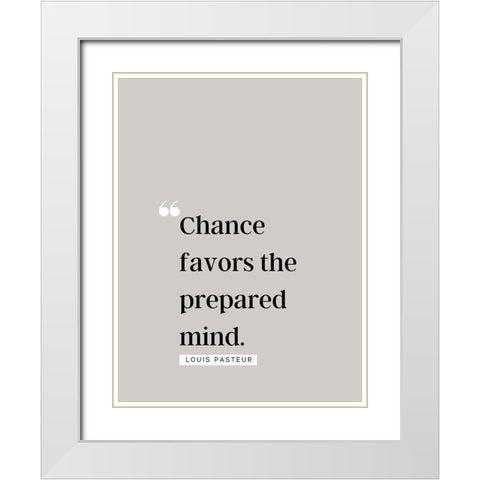 Louis Pasteur Quote: Chance Favors White Modern Wood Framed Art Print with Double Matting by ArtsyQuotes