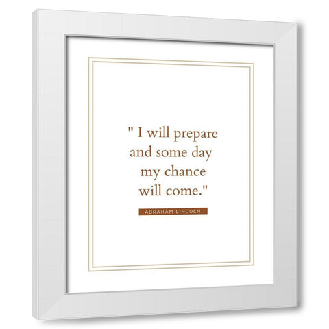 Abraham Lincoln Quote: My Chance Will Come White Modern Wood Framed Art Print with Double Matting by ArtsyQuotes