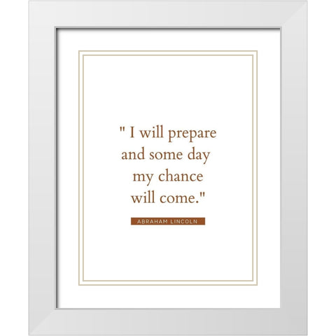 Abraham Lincoln Quote: My Chance Will Come White Modern Wood Framed Art Print with Double Matting by ArtsyQuotes