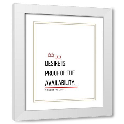 Robert Collier Quote: Desire is Proof White Modern Wood Framed Art Print with Double Matting by ArtsyQuotes