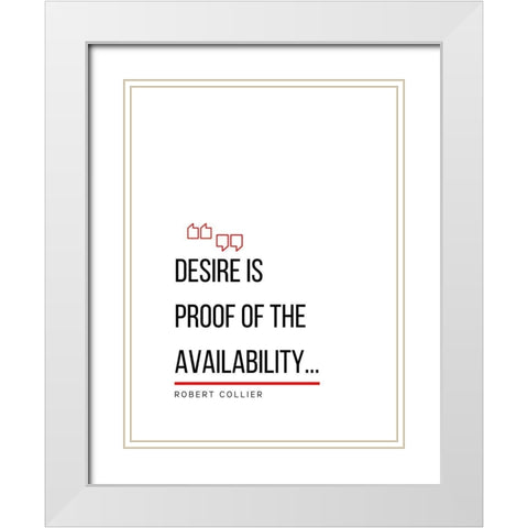 Robert Collier Quote: Desire is Proof White Modern Wood Framed Art Print with Double Matting by ArtsyQuotes