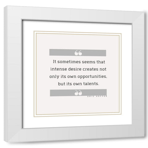 Eric Hoffer Quote: Intense Desire White Modern Wood Framed Art Print with Double Matting by ArtsyQuotes
