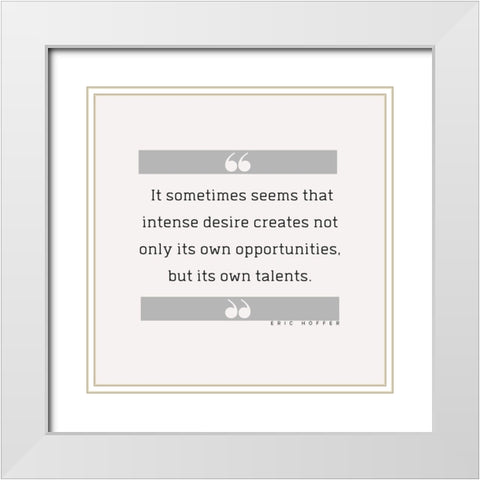 Eric Hoffer Quote: Intense Desire White Modern Wood Framed Art Print with Double Matting by ArtsyQuotes