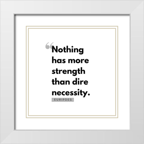 Euripdes Quote: Dire Necessity White Modern Wood Framed Art Print with Double Matting by ArtsyQuotes