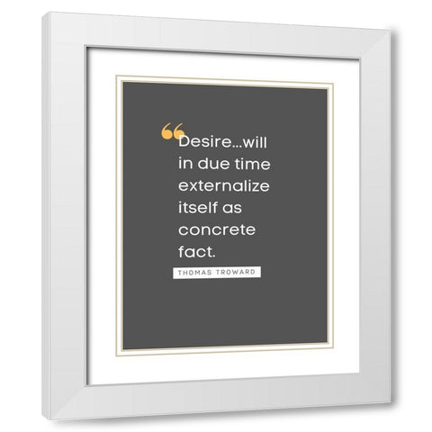 Thomas Troward Quote: Desire White Modern Wood Framed Art Print with Double Matting by ArtsyQuotes