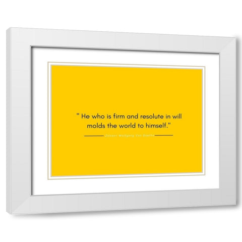 Johann Wolfgang Von Goethe Quote: Firm and Resolute White Modern Wood Framed Art Print with Double Matting by ArtsyQuotes