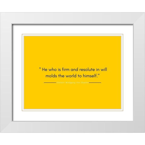 Johann Wolfgang Von Goethe Quote: Firm and Resolute White Modern Wood Framed Art Print with Double Matting by ArtsyQuotes