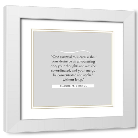 Claude M. Bristol Quote: Essential to Success White Modern Wood Framed Art Print with Double Matting by ArtsyQuotes