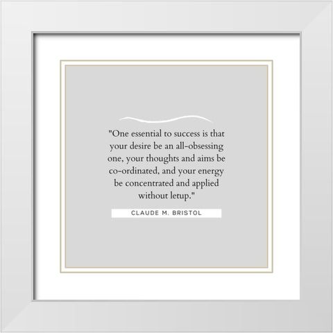 Claude M. Bristol Quote: Essential to Success White Modern Wood Framed Art Print with Double Matting by ArtsyQuotes