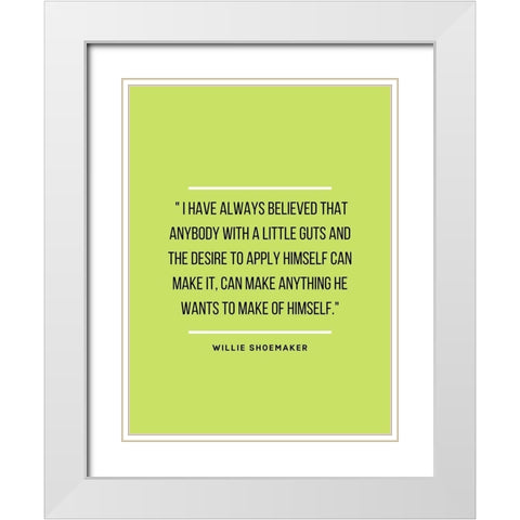 Willie Shoemaker Quote: Always Believed White Modern Wood Framed Art Print with Double Matting by ArtsyQuotes