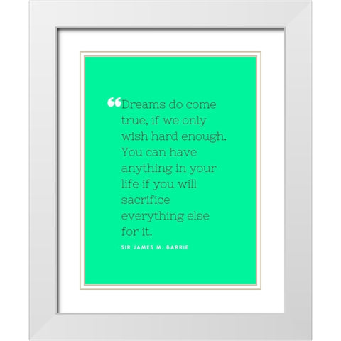 Sir James M. Barrie Quote: Dreams do Come True White Modern Wood Framed Art Print with Double Matting by ArtsyQuotes