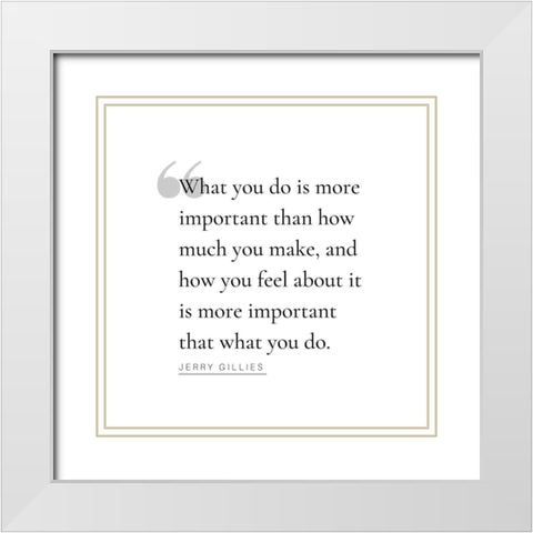 Jerry Gillies Quote: What You Do White Modern Wood Framed Art Print with Double Matting by ArtsyQuotes